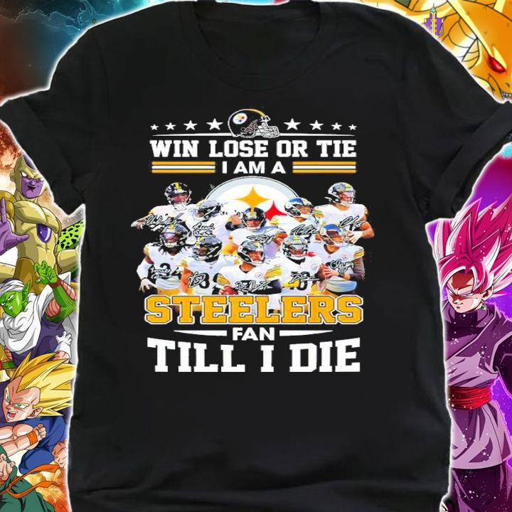 Win Lose Or Tie I Am A Pittsburgh Steelers Fan Till I Die Shirt Shirt shirt