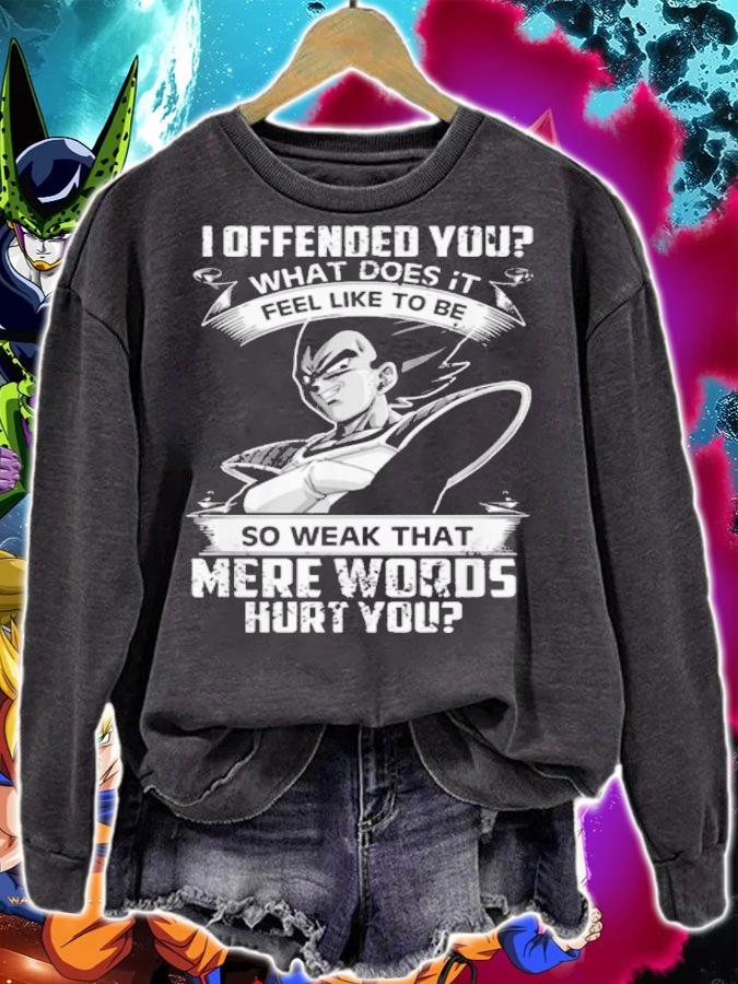 Vegeta I Offended You Feel Like To Be So Weak That Mere Words Hurt You t-shirt sweatshirt
