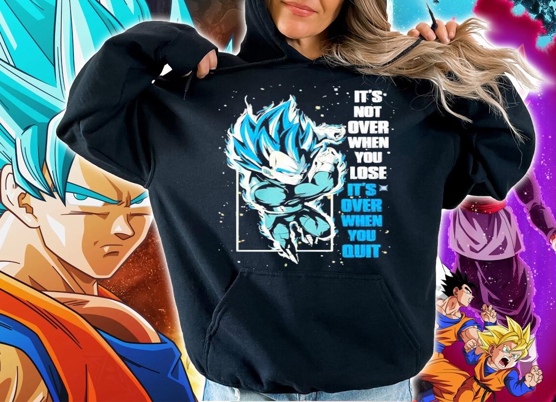 Vegeta Its not over when you lose its over when you quit t-shirt hoodie