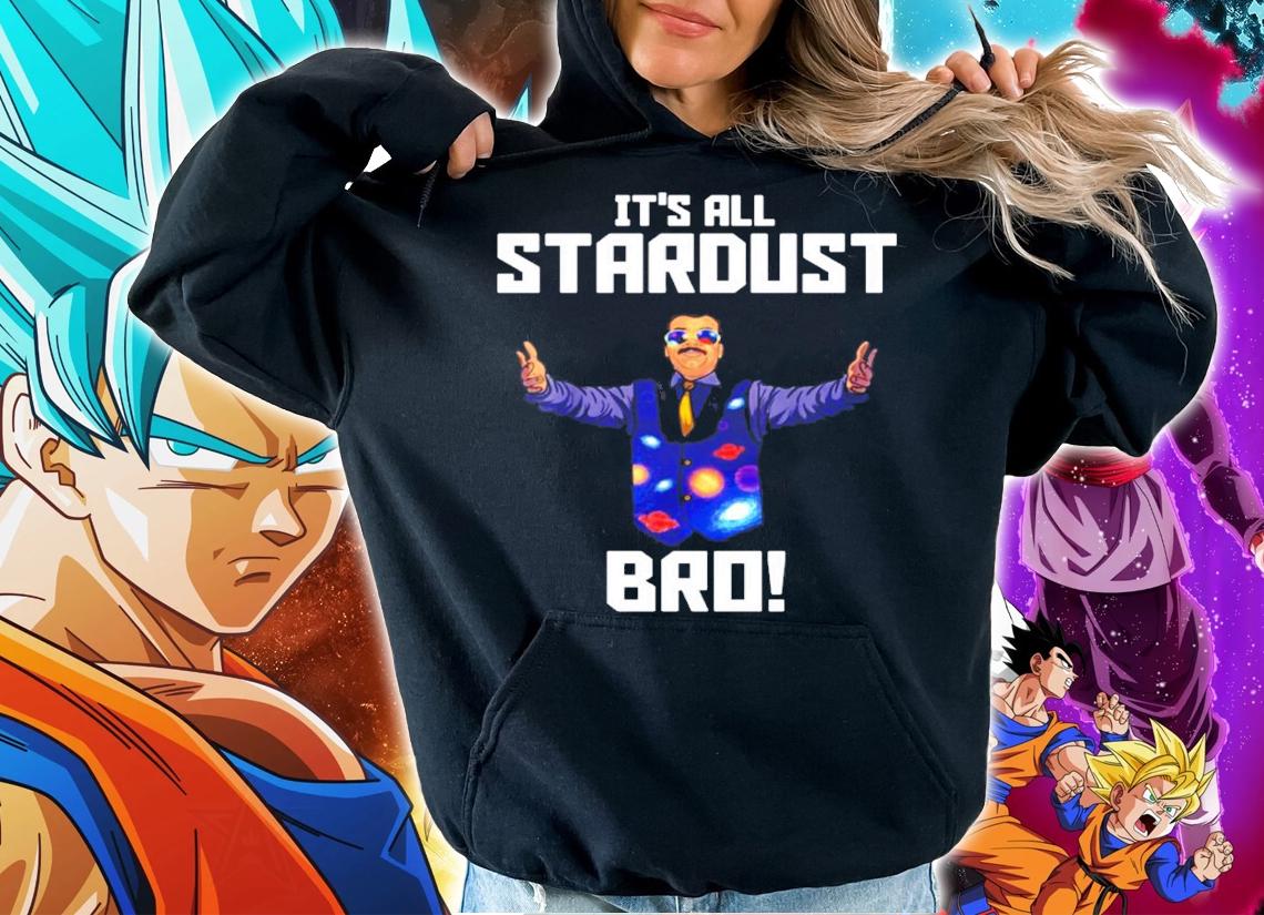 Neil deGrasse Tyson Its All Stardust Bro t-shirt hoodie