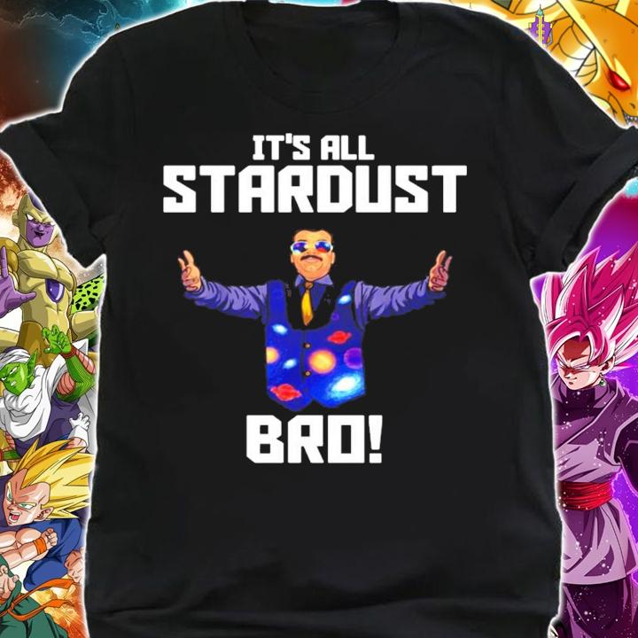Neil deGrasse Tyson Its All Stardust Bro t-shirt shirt