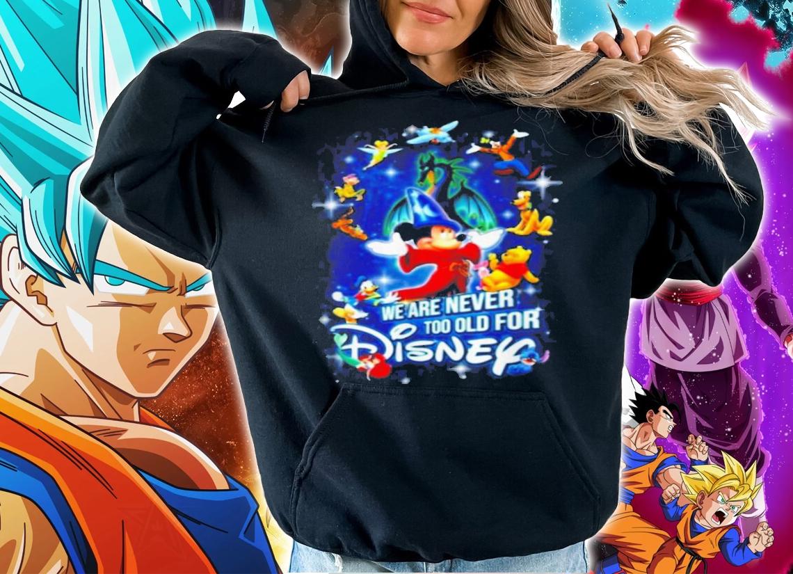We are never too old for Disney characters t-shirt hoodie