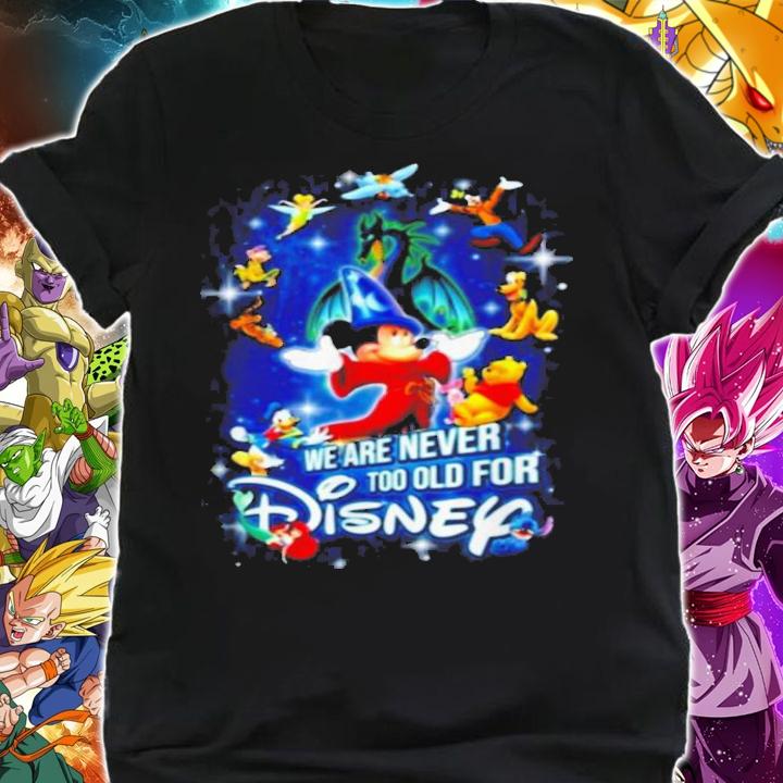 We are never too old for Disney characters t-shirt shirt