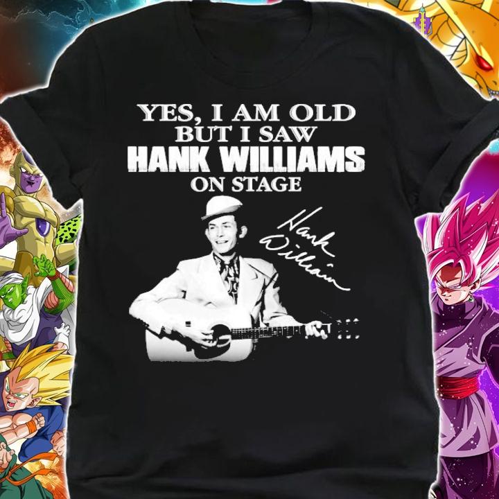 Yes I am old but I saw Hank Williams on stage t-shirt shirt