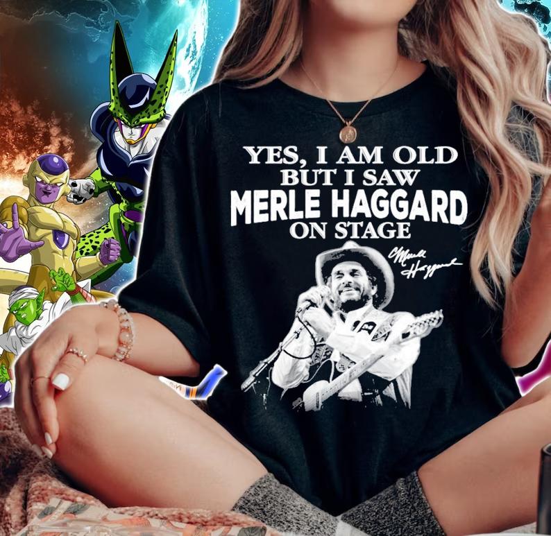 Yes I am old but I saw Merle Haggard on stage signature t-shirt woman shirt