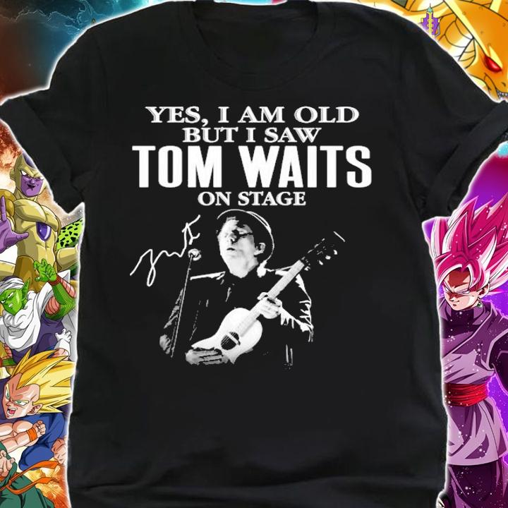 Yes I am old but I saw Tom Waits on stage t-shirt shirt
