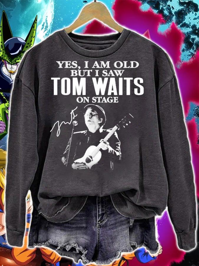 Yes I am old but I saw Tom Waits on stage t-shirt sweatshirt