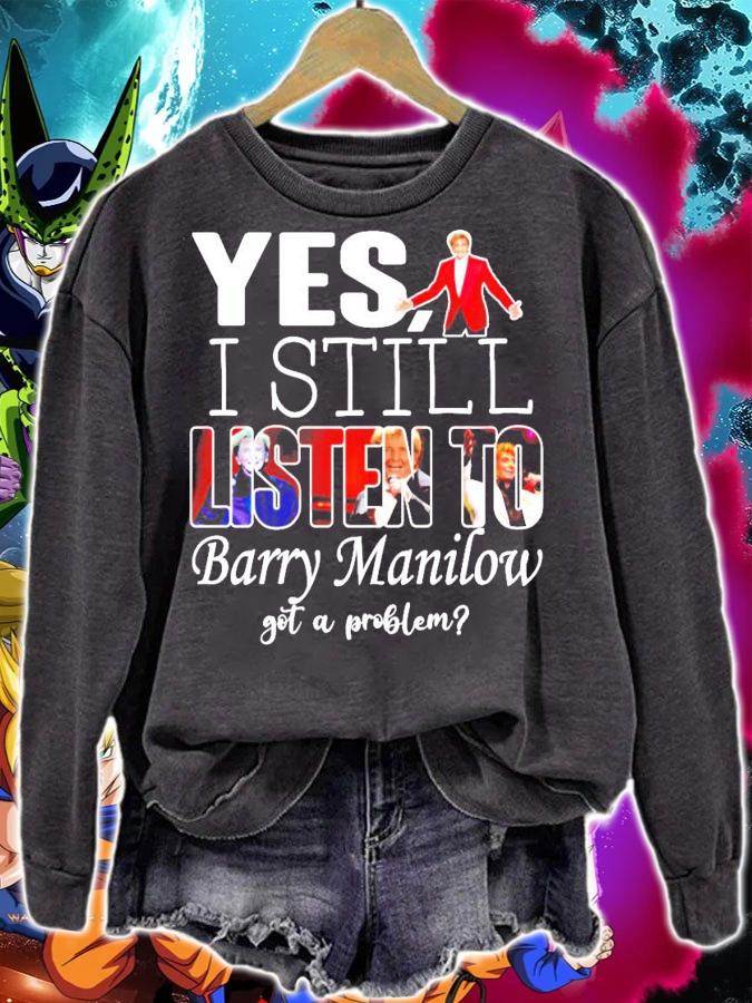 Yes I still listen to Barry Manilow got a problem shirt sweatshirt