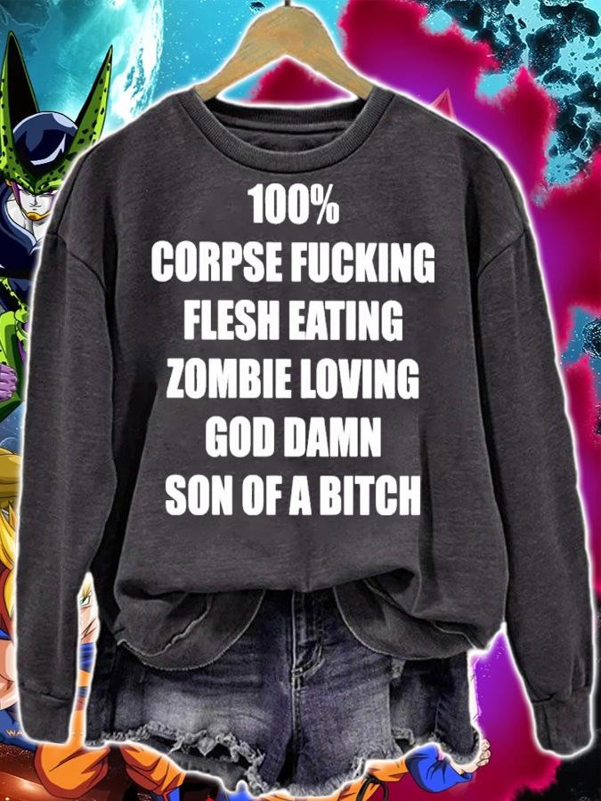 100% corpse fucking flesh eating zombie loving god damn son of a bitch shirt sweatshirt