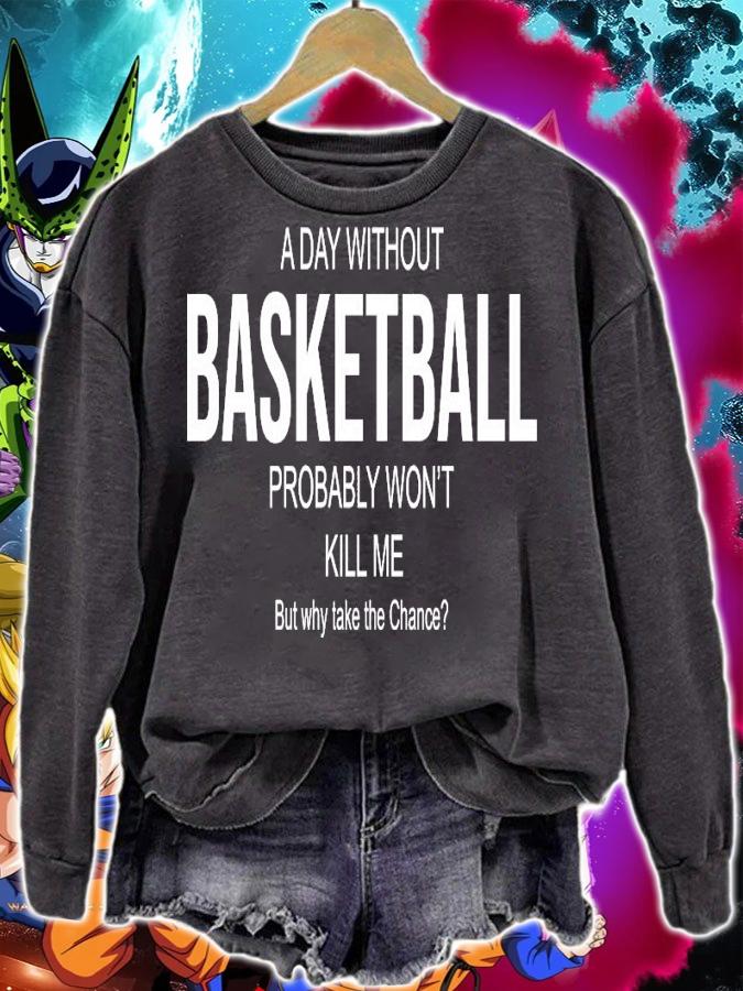 A day without basketball probably won't kill me but why take the chance shirt sweatshirt