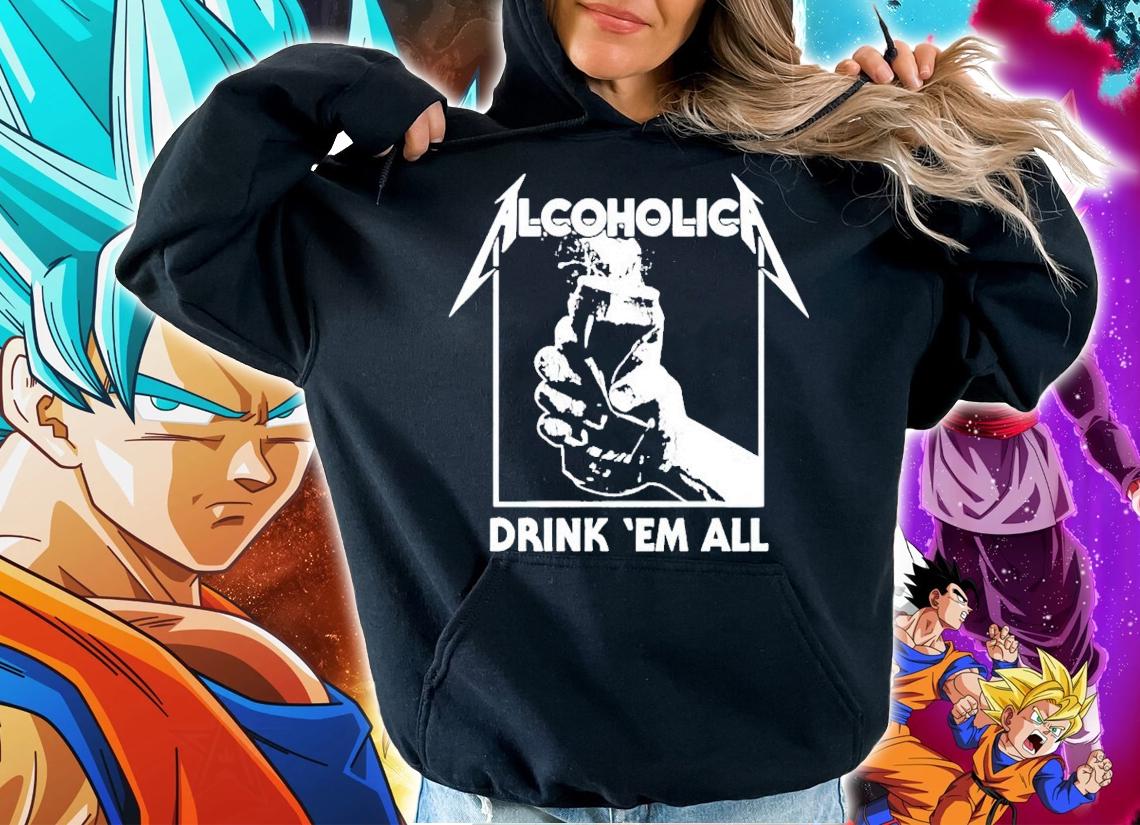 Alcoholic drink em all shirt hoodie