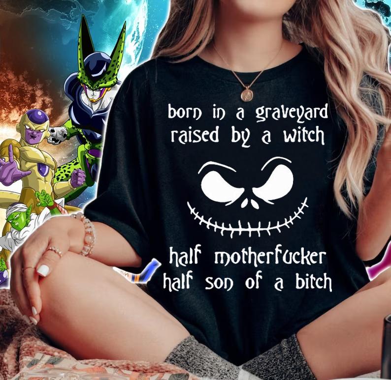 Born In A Graveyard Raised By A Witch Half Motherfucker Half Son Of A Bitch T-shirt woman shirt