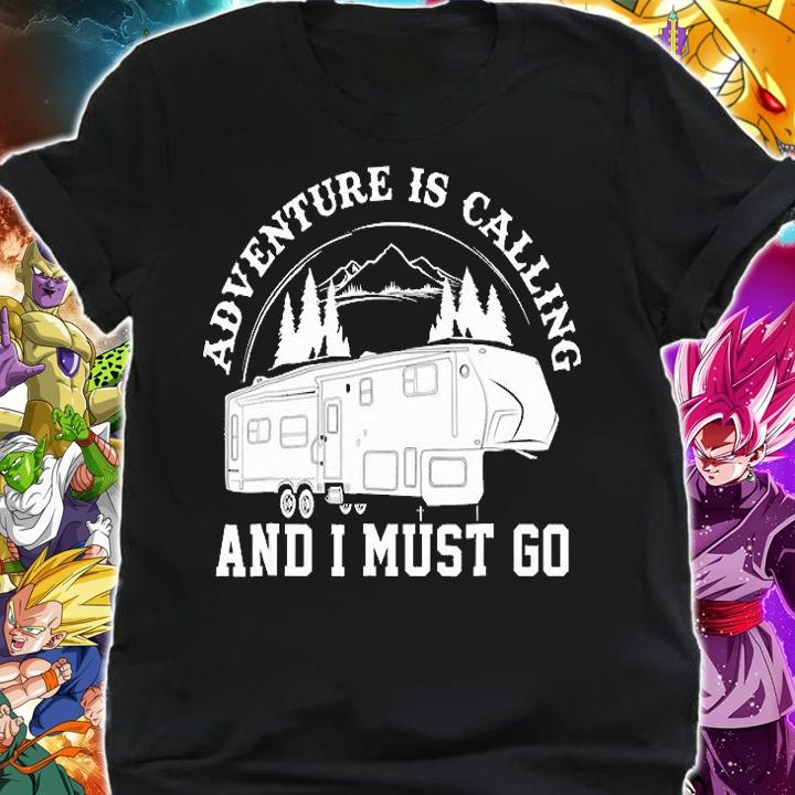 Camping RV Adventure Calling Travel Fifth Wheel And I Must Go T-Shirt shirt