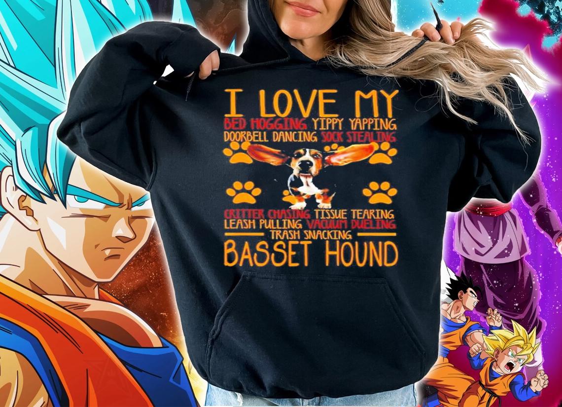I love my bed hogging yippy yapping doorbell dancing sock stealing Basset Hound shirt hoodie