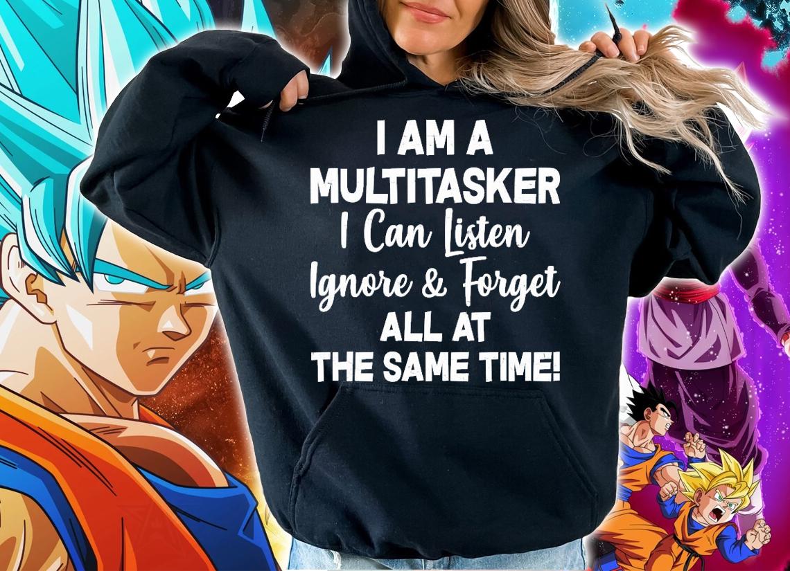 I'm a multitasker I can listen ignore forget all at the same time shirt hoodie