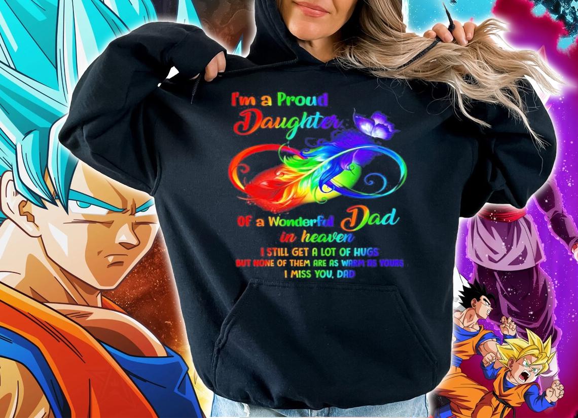 I'm a proud daughter of a wonderful Dad in heaven I still get a lot of hugs shirt hoodie