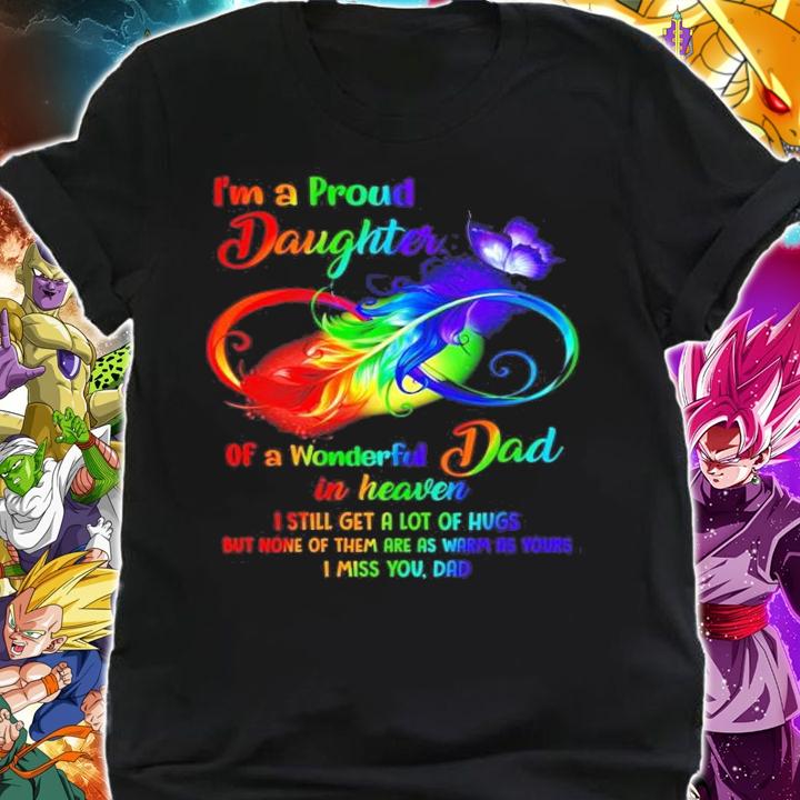 I'm a proud daughter of a wonderful Dad in heaven I still get a lot of hugs shirt shirt