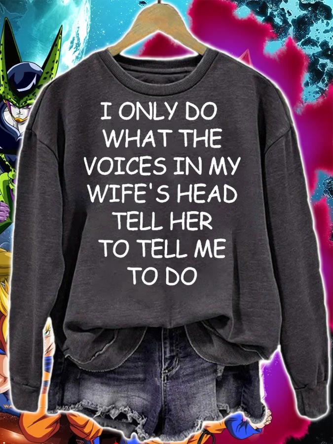 I only do what the voice in my wife's head tell her to tell me to do T-shirt sweatshirt I only do what the voice in my wife's head tell her to tell me to do T-shirt sweatshirt