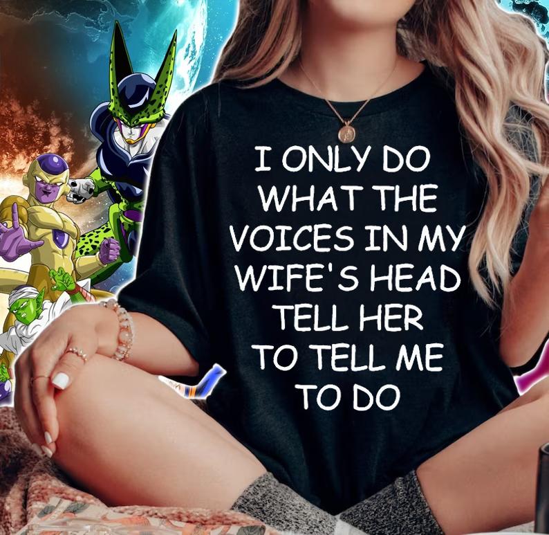 I only do what the voice in my wife's head tell her to tell me to do T-shirt woman shirt I only do what the voice in my wife's head tell her to tell me to do T-shirt woman shirt