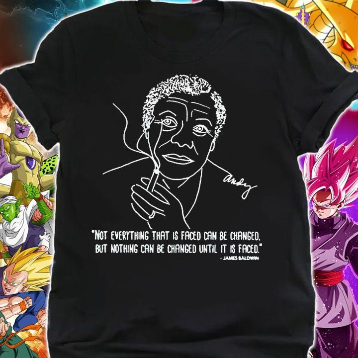James Baldwin not everything that is faced can be changed but nothing can be changed until it is faced T-shirt shirt