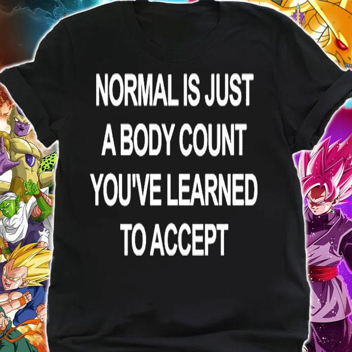 Normal Is Just A Body Count Youve Learned To Accept T-Shirt shirt