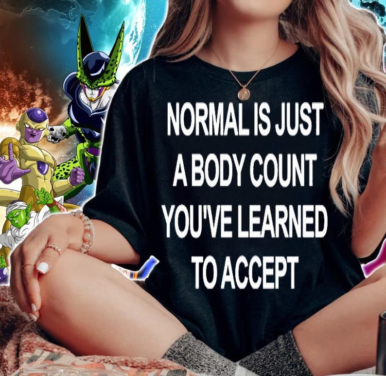 Normal Is Just A Body Count Youve Learned To Accept T-Shirt woman shirt