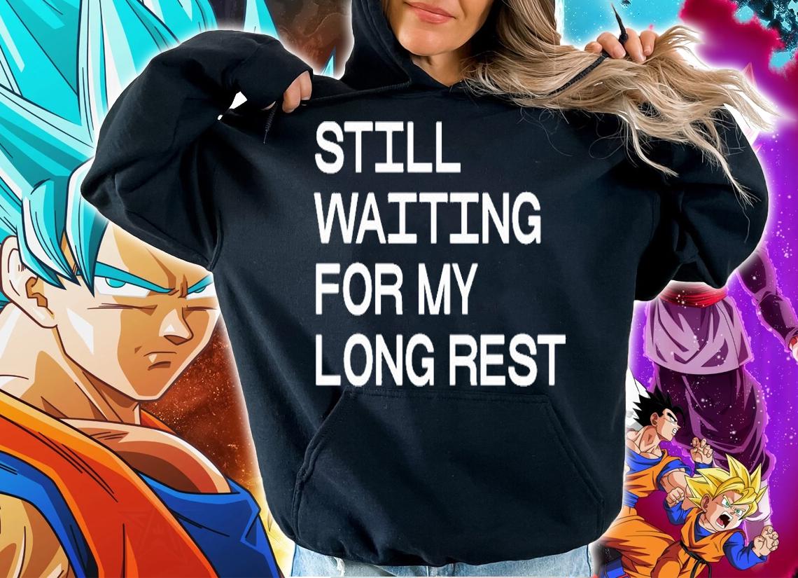 Still Waiting For My Long Rest T-Shirt hoodie