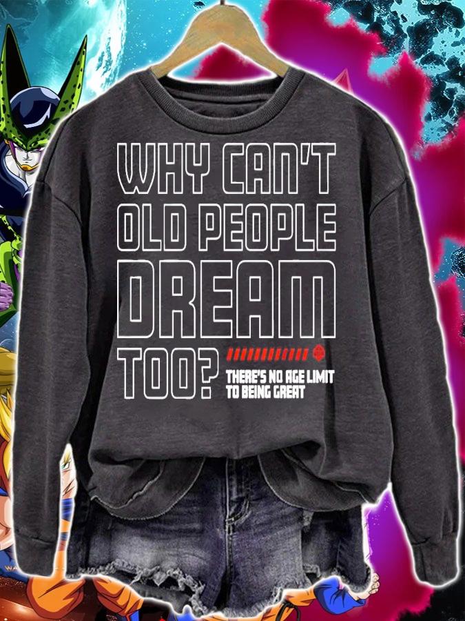 Why can't old people dream too there's no age limit to being great shirt sweatshirt