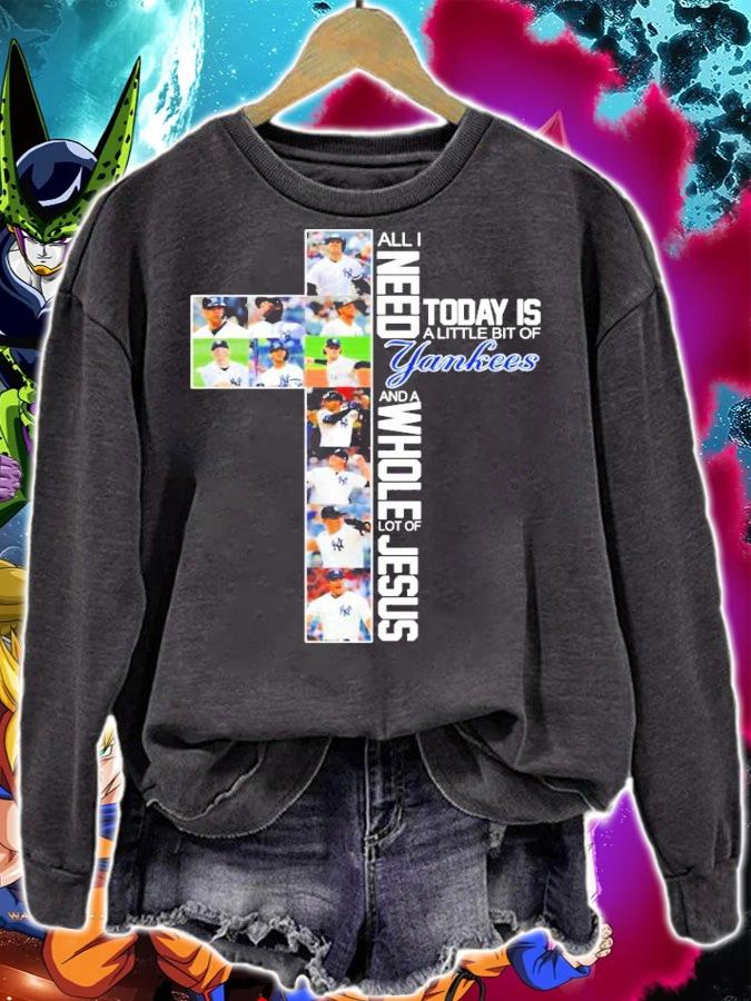 All I need today is a little bit of New York Yankees and a whole lot of Jesus shirt sweatshirt