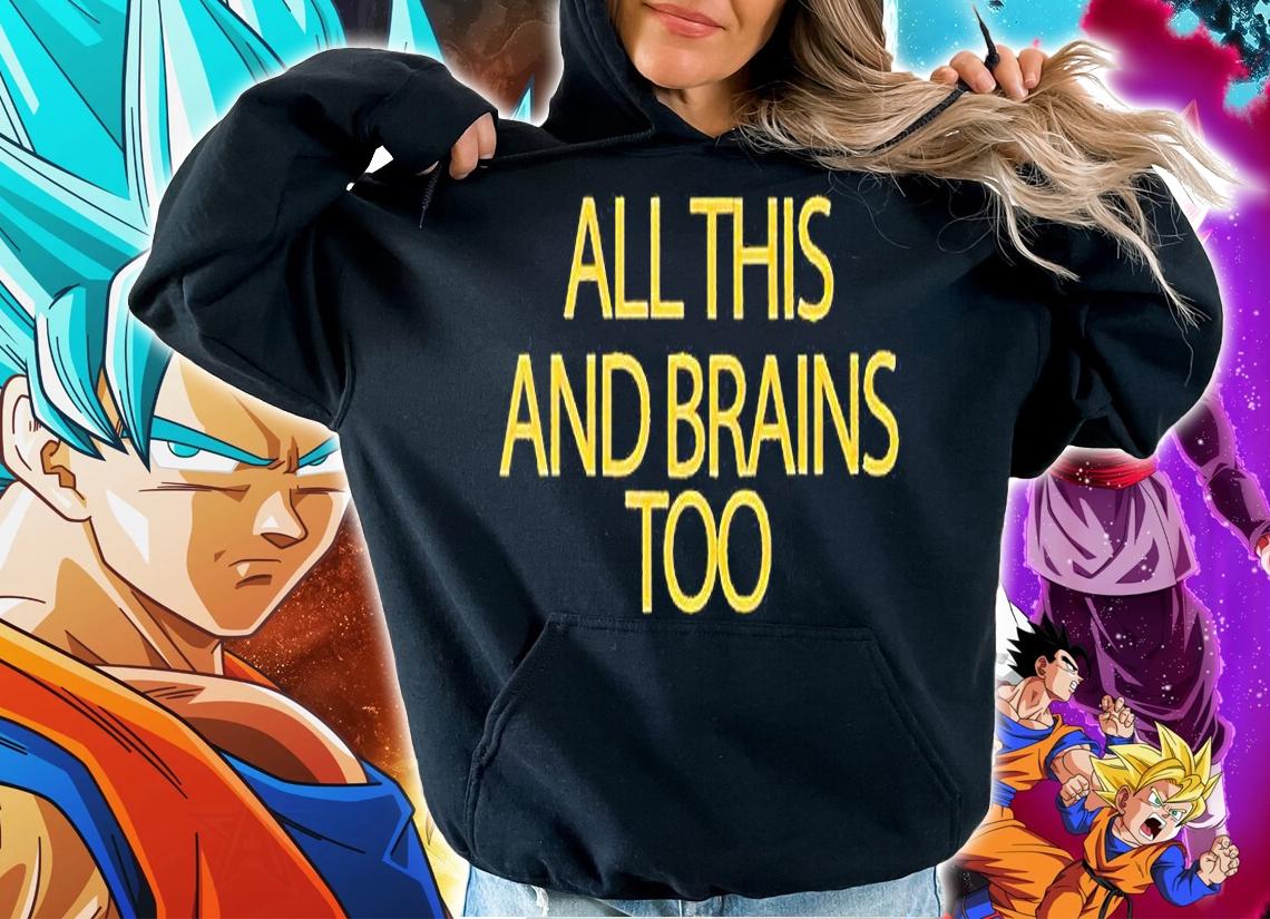 All this and brains too T-shirt hoodie