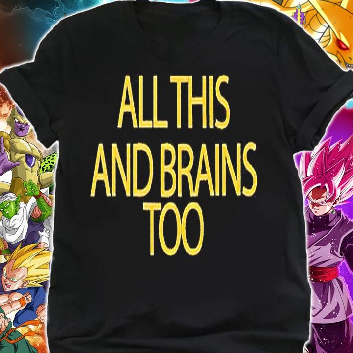 All this and brains too T-shirt shirt