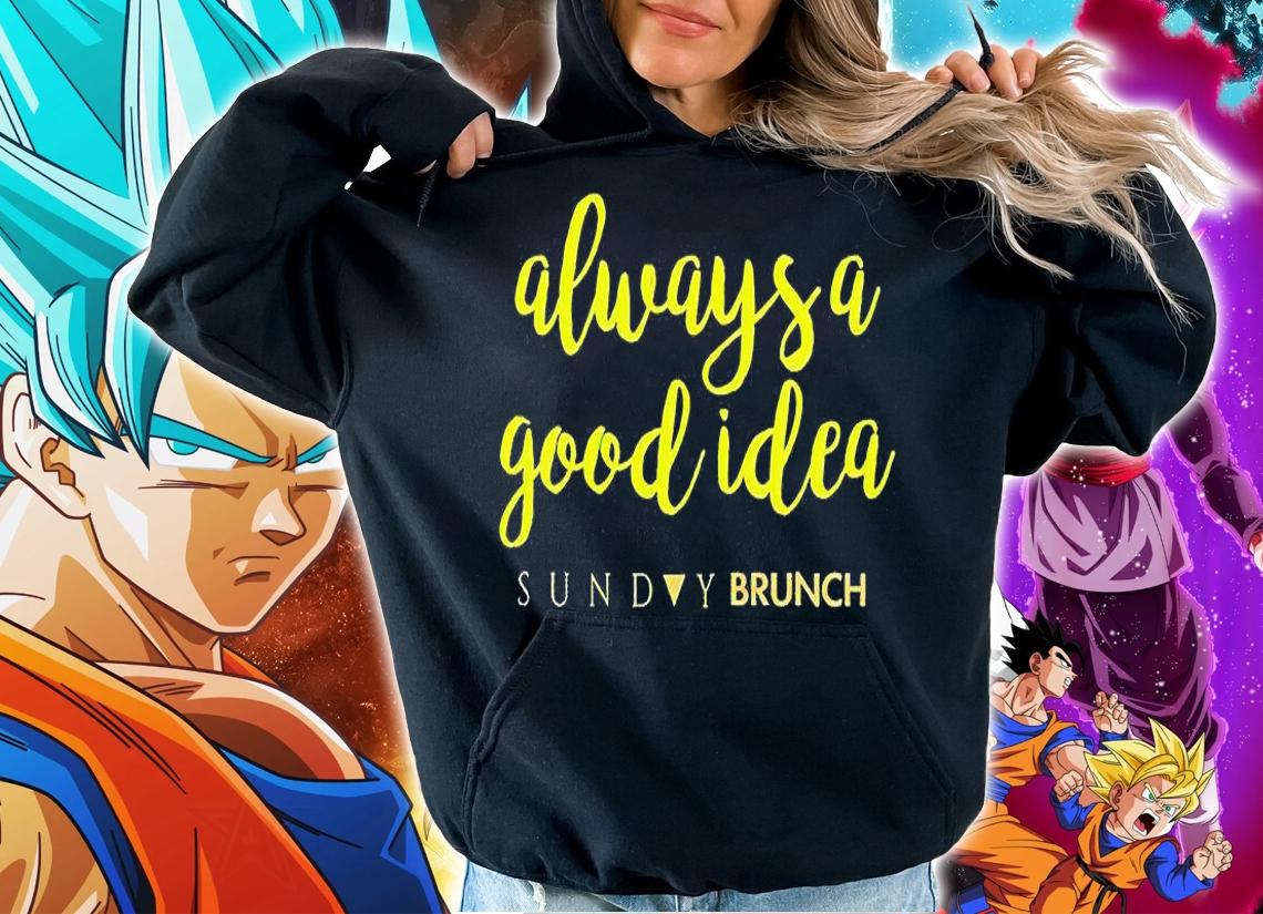 Always a good idea sunday brunch T-shirt hoodie