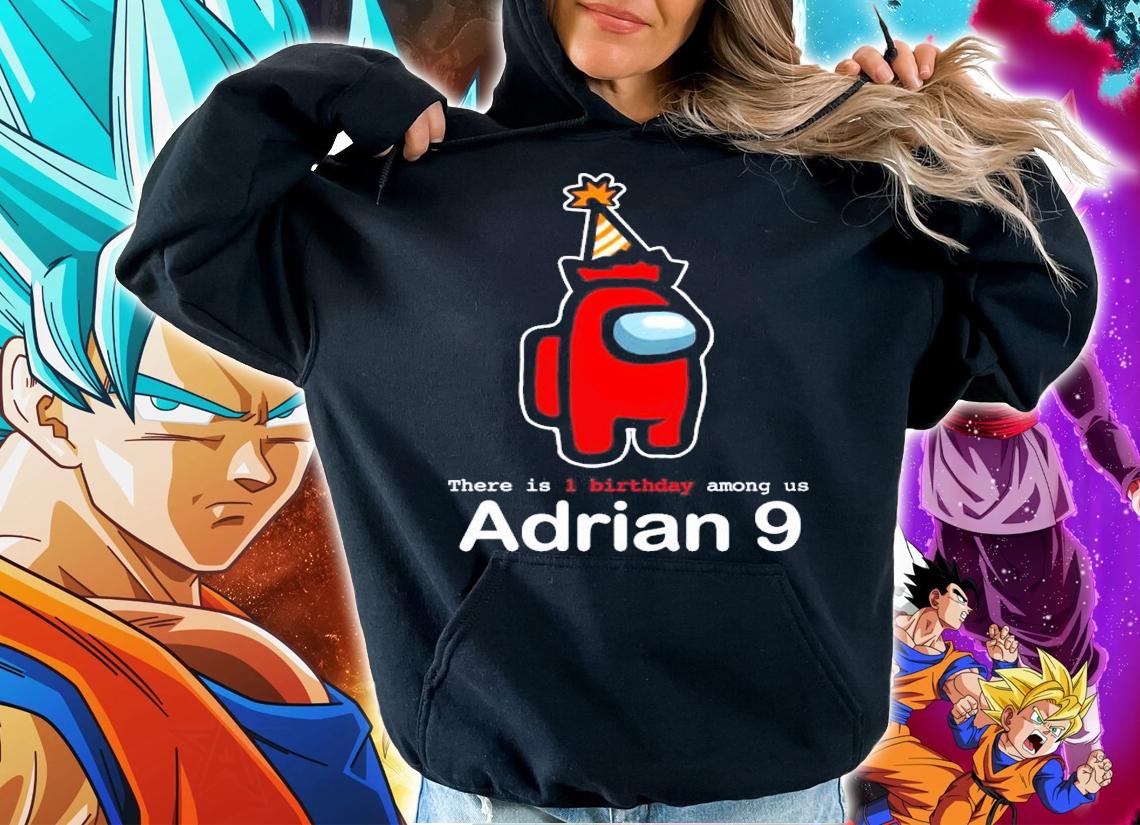 Among Us there is 1 birthday Among Us adrian 9 shirt hoodie