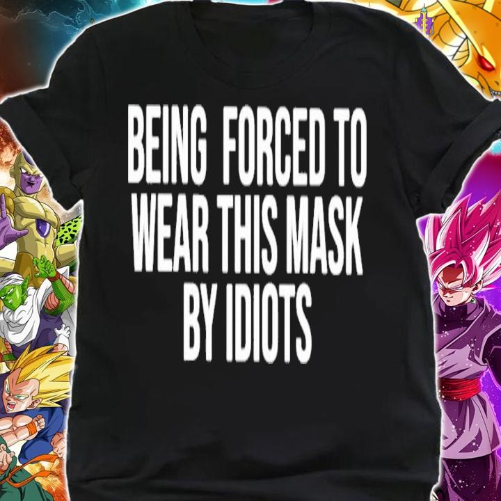 Being forced to wear this mask by idiots shirt shirt