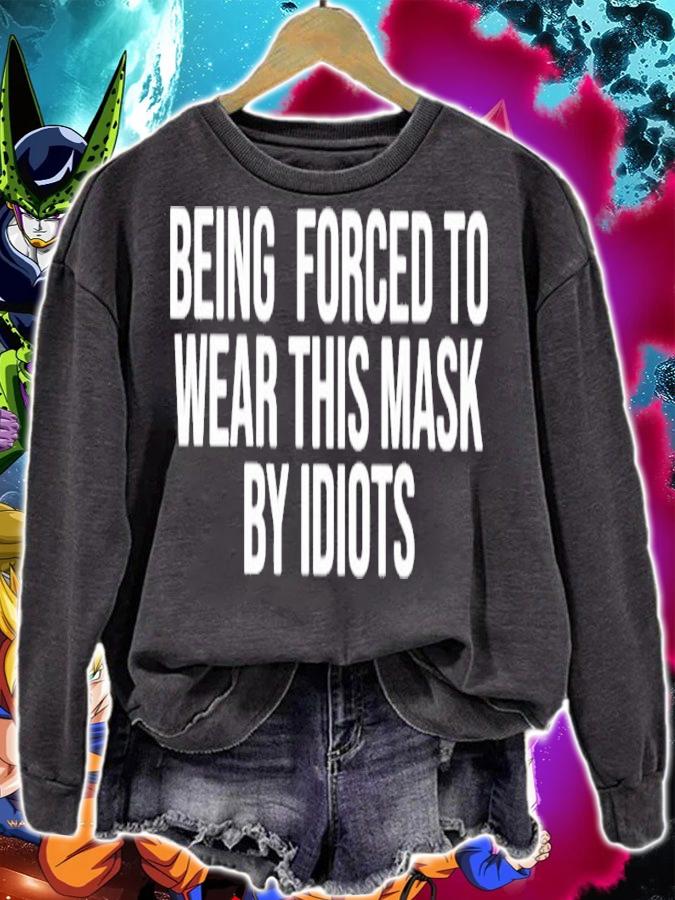 Being forced to wear this mask by idiots shirt sweatshirt