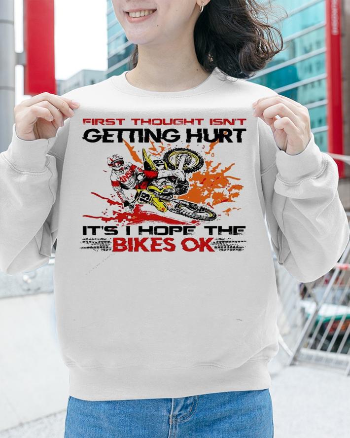 First thought isn't getting hurt it's hope the bikes ok shirt sweatshirt