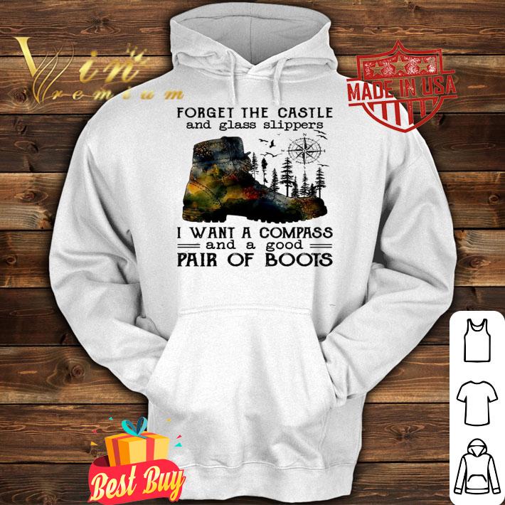 Forget the castle and glass slippers I want a compass and a good pair of boots shirt hoodie