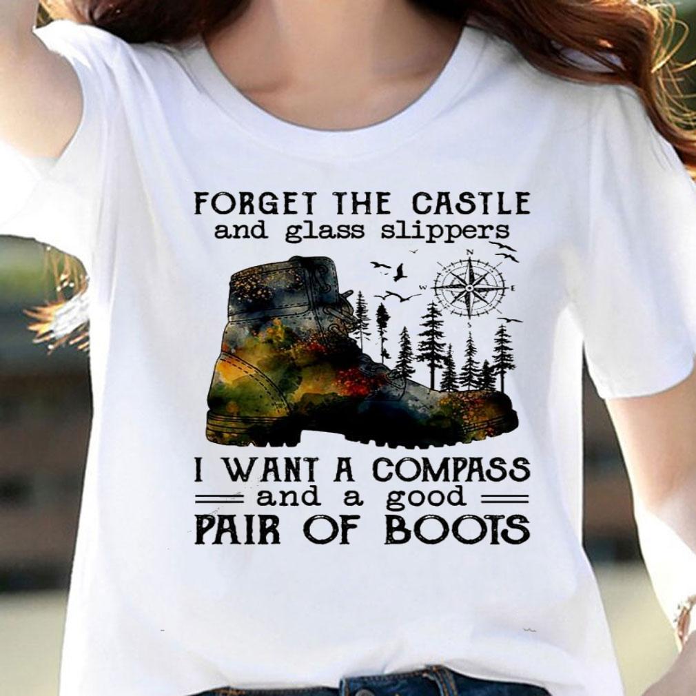 Forget the castle and glass slippers I want a compass and a good pair of boots shirt woman shirt