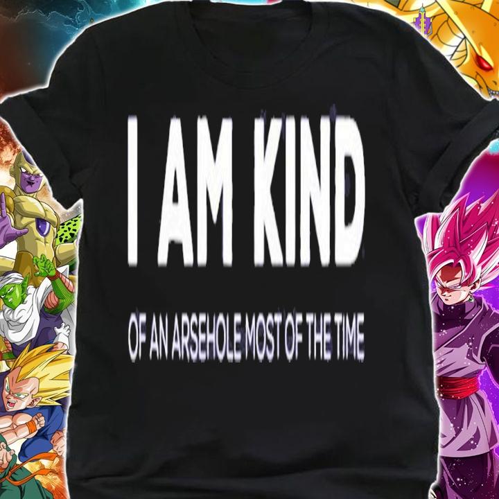 I am kind of an arsehole most of the time shirt shirt