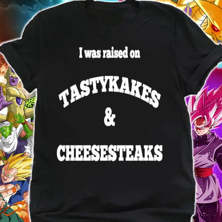 I was raised on Tastykakes and Cheesesteaks shirt shirt