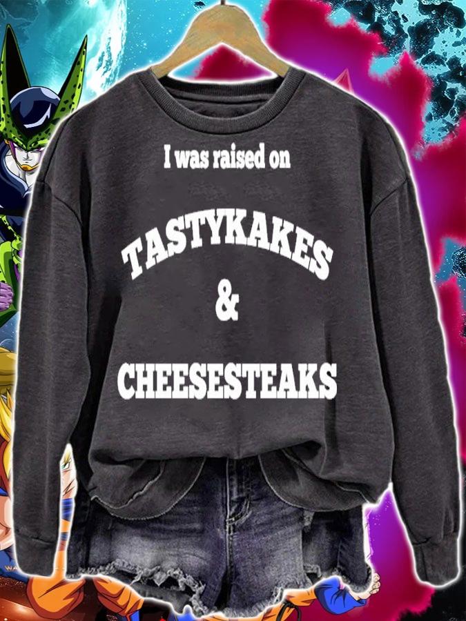 I was raised on Tastykakes and Cheesesteaks shirt sweatshirt