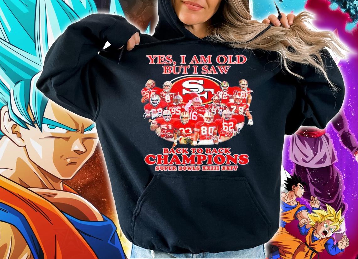 San Francisco 49ers Yes I am old but I saw back to back Champions Super Bowls XXIII XXIV shirt hoodie