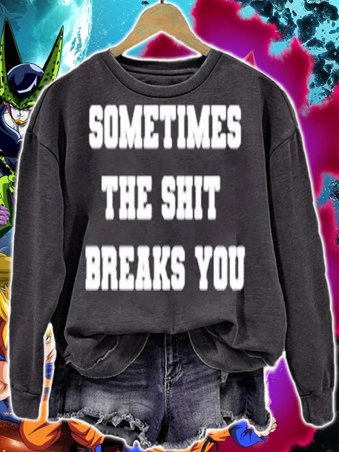 Sometimes the shit breaks you shirt sweatshirt