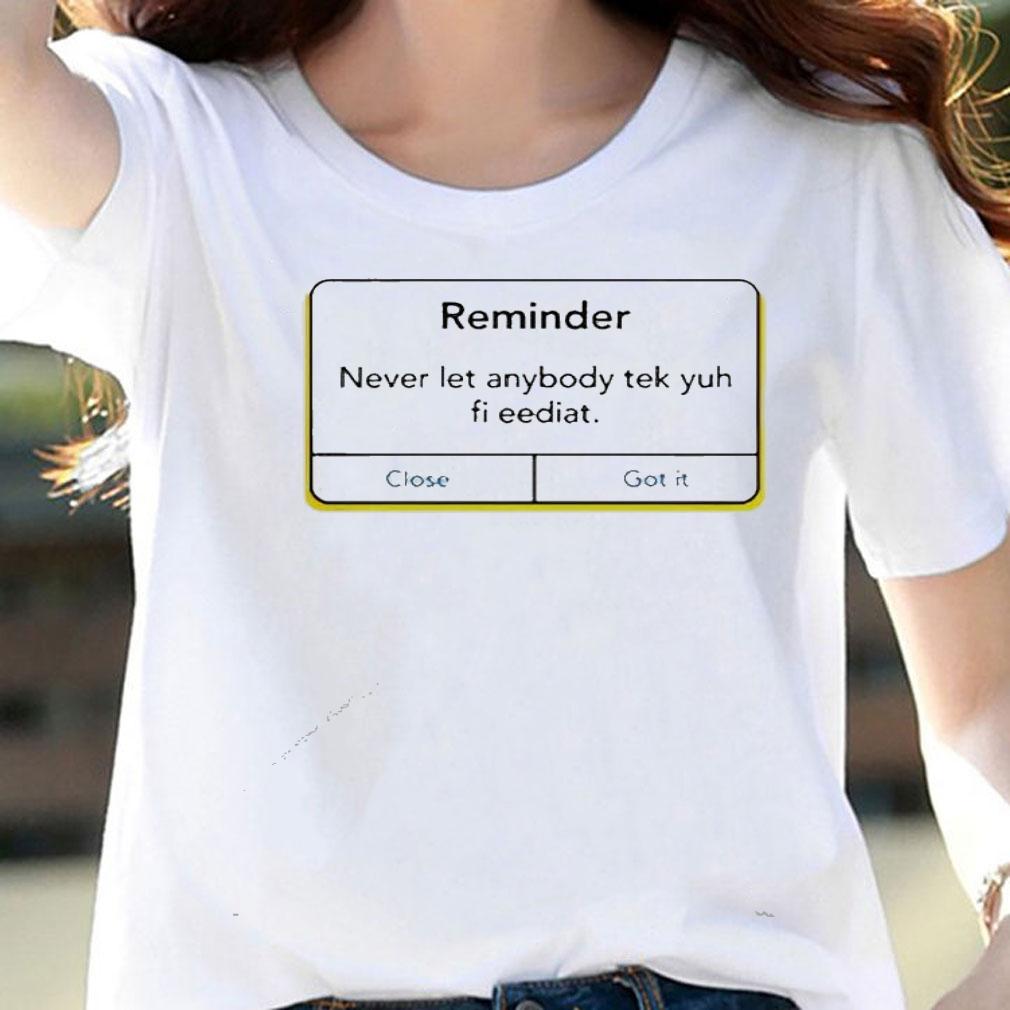 Reminder never let anybody tek yuh fi eediat shirt woman shirt