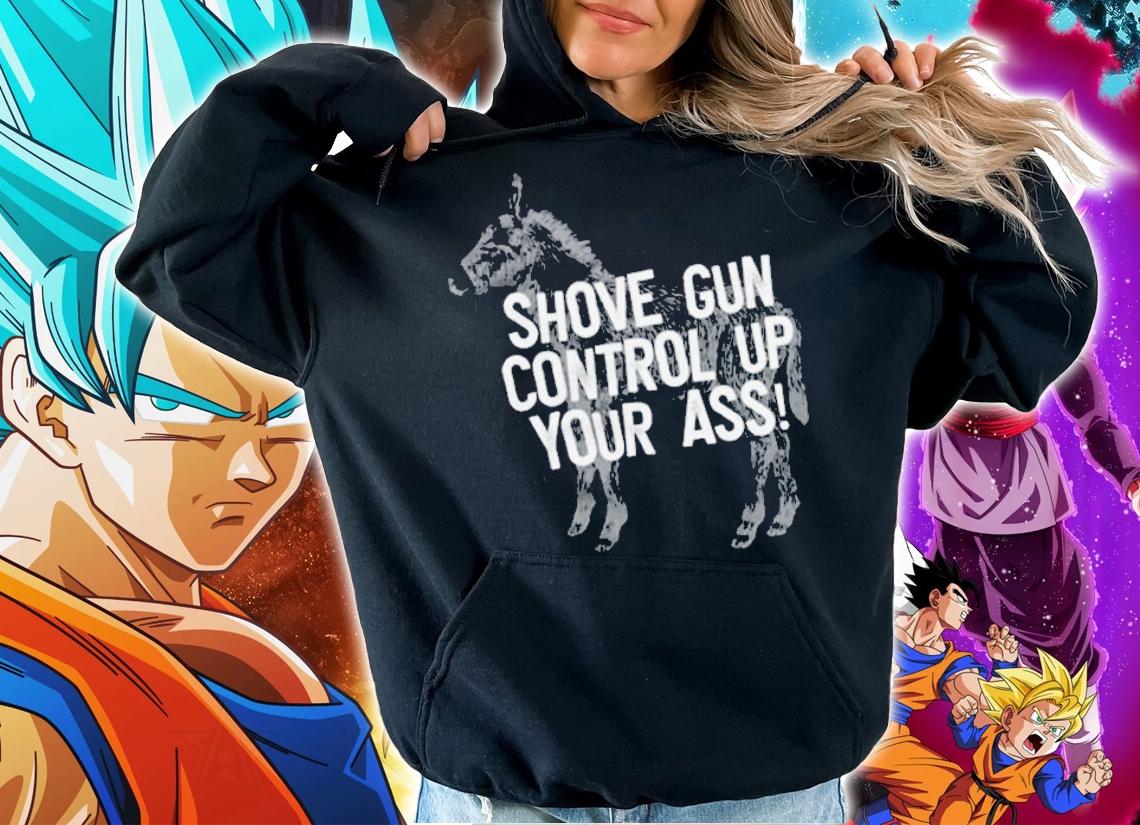 Shove gun control up your ass shirt hoodie