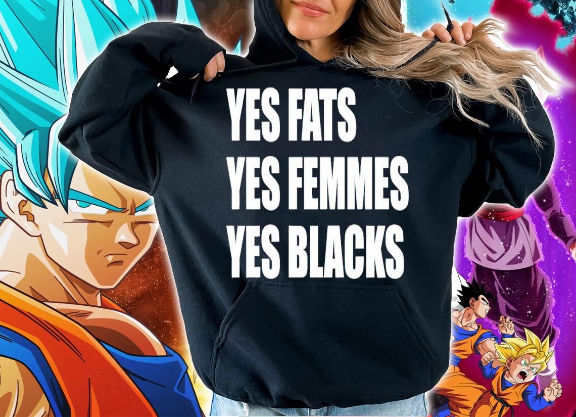 Yes fats yes femmes yes blacks shirt hoodie