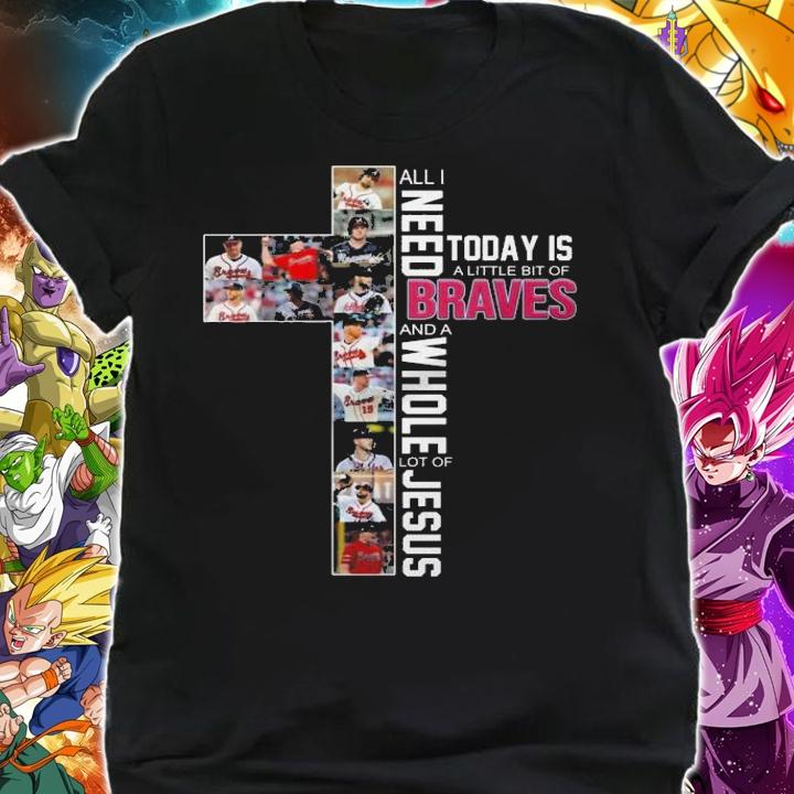 Need Today Little Bit Braves Whole Lot Jesus Shirt.Jpg shirt