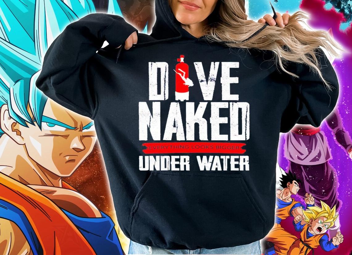 Dive Naked everything looks bigger underwater t-shirt hoodie