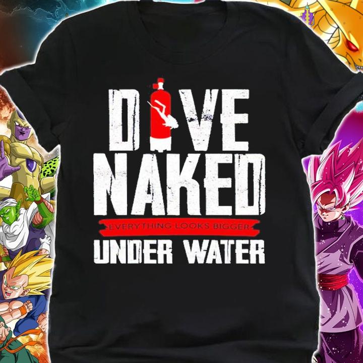 Dive Naked everything looks bigger underwater t-shirt shirt