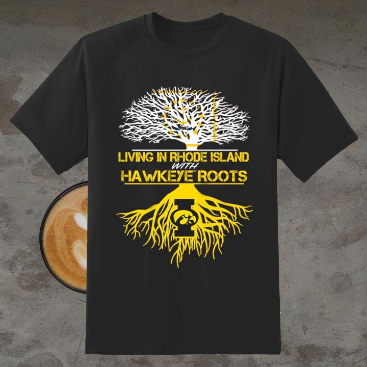 Limited Edition Living In Rhode Island With Iowa Hawkeyes Roots T-Shirt